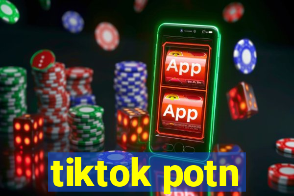 tiktok potn