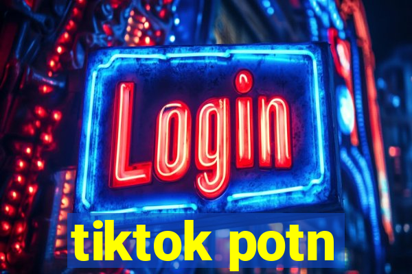 tiktok potn