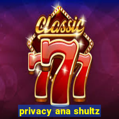 privacy ana shultz