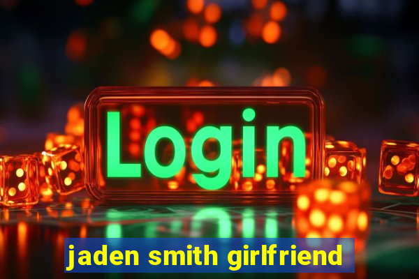 jaden smith girlfriend