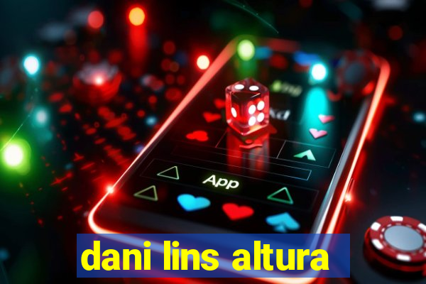 dani lins altura