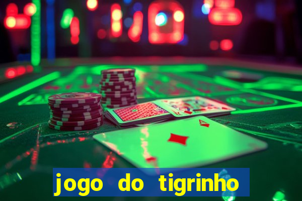 jogo do tigrinho de ganhar dinheiro de verdade