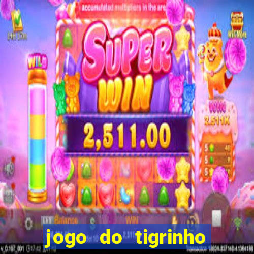 jogo do tigrinho de ganhar dinheiro de verdade