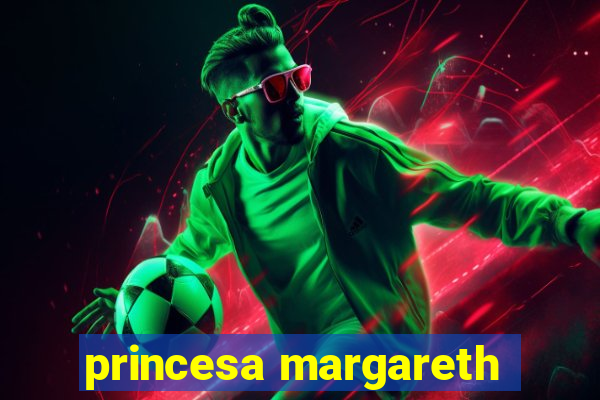 princesa margareth