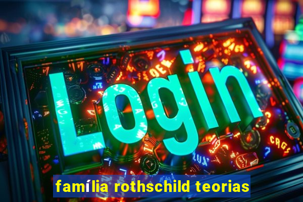 família rothschild teorias