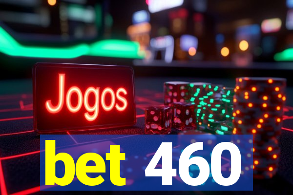 bet 460