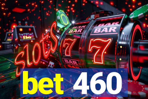 bet 460