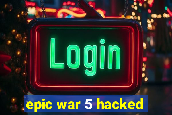 epic war 5 hacked