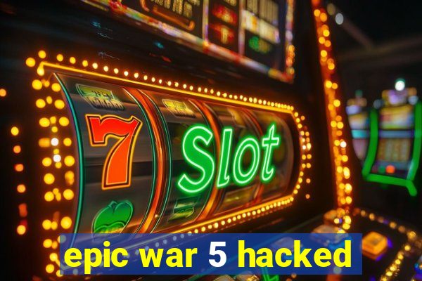 epic war 5 hacked