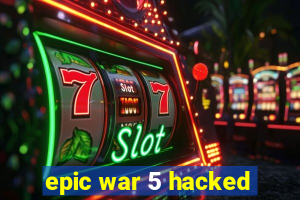 epic war 5 hacked