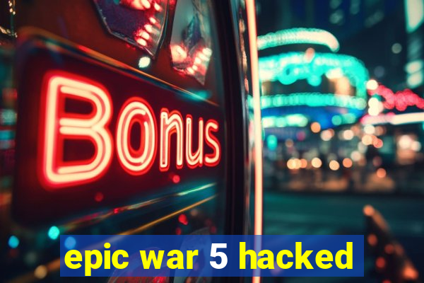 epic war 5 hacked