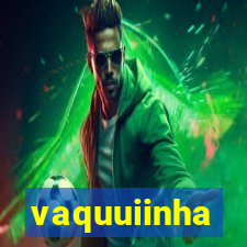 vaquuiinha