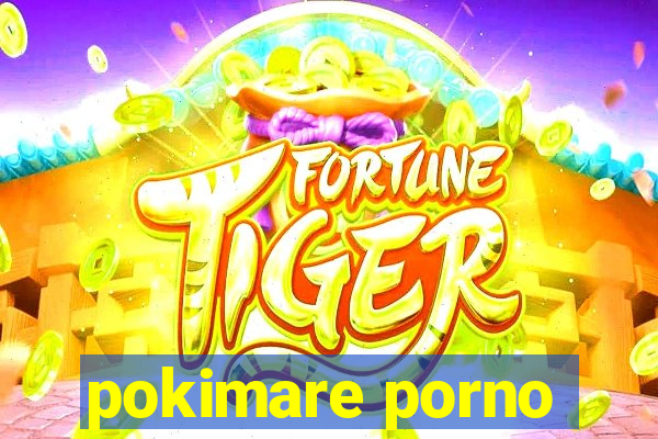 pokimare porno