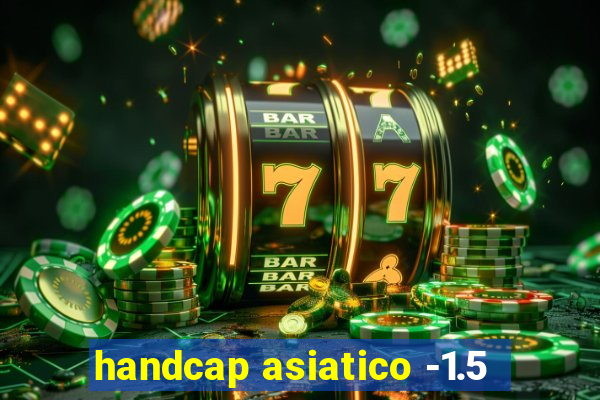 handcap asiatico -1.5