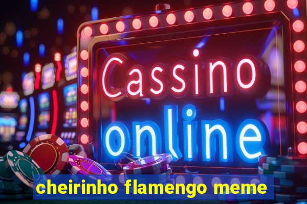 cheirinho flamengo meme