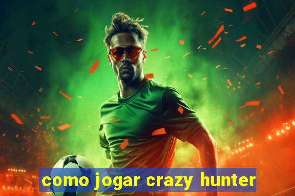 como jogar crazy hunter