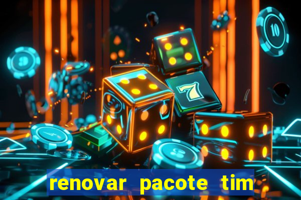 renovar pacote tim beta antes do prazo