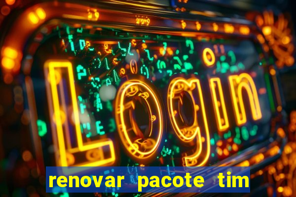 renovar pacote tim beta antes do prazo