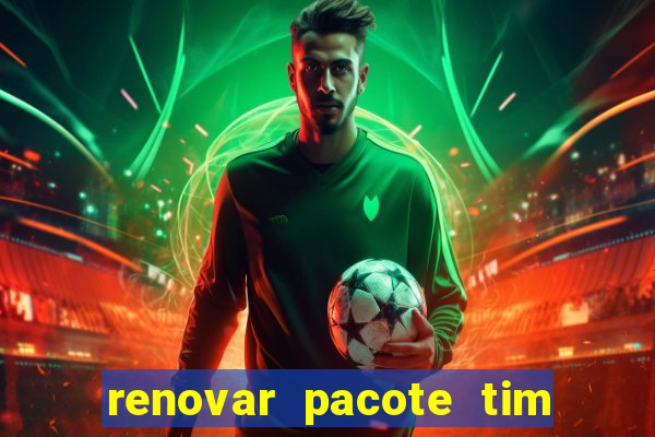 renovar pacote tim beta antes do prazo