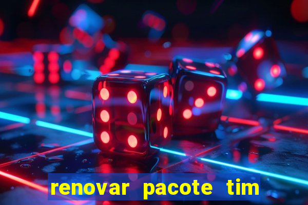 renovar pacote tim beta antes do prazo