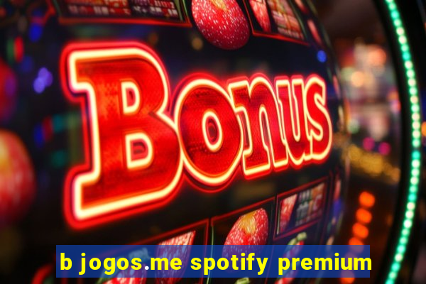 b jogos.me spotify premium