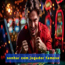 sonhar com jogador famoso