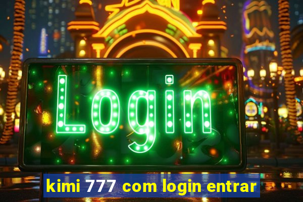 kimi 777 com login entrar