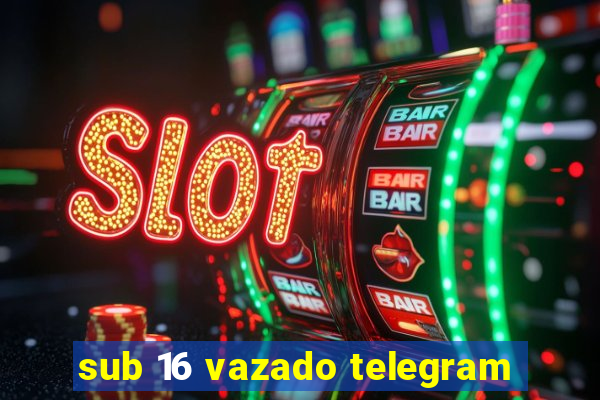 sub 16 vazado telegram