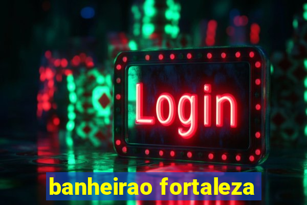 banheirao fortaleza