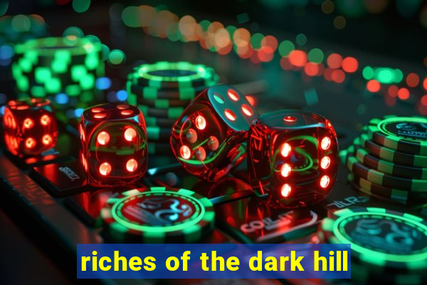 riches of the dark hill