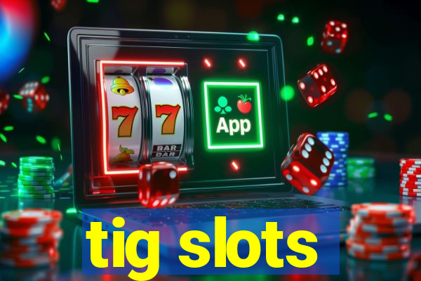 tig slots