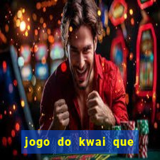 jogo do kwai que ganha dinheiro