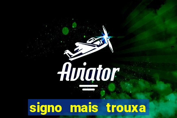 signo mais trouxa no amor