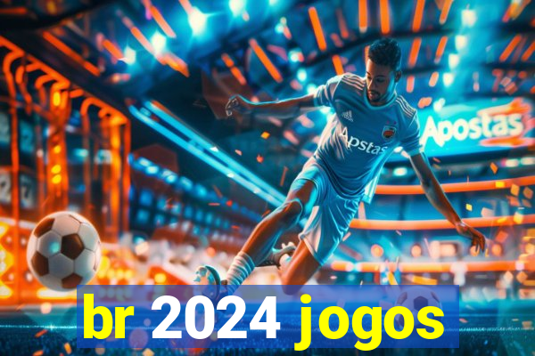 br 2024 jogos