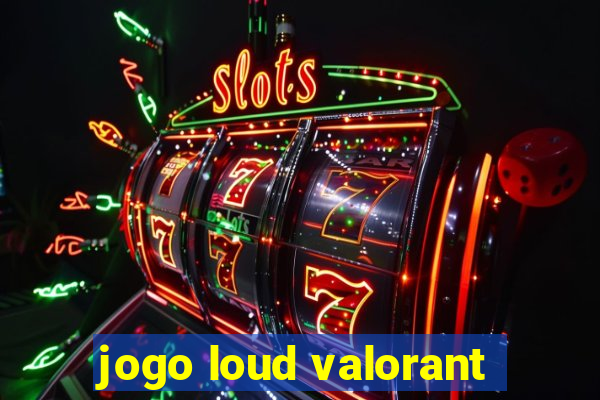 jogo loud valorant