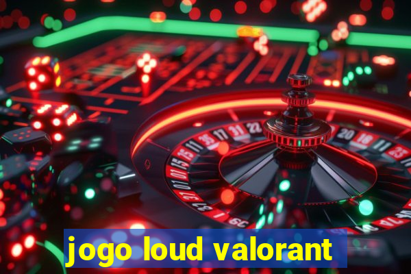 jogo loud valorant