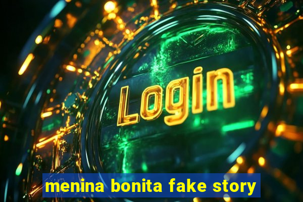 menina bonita fake story