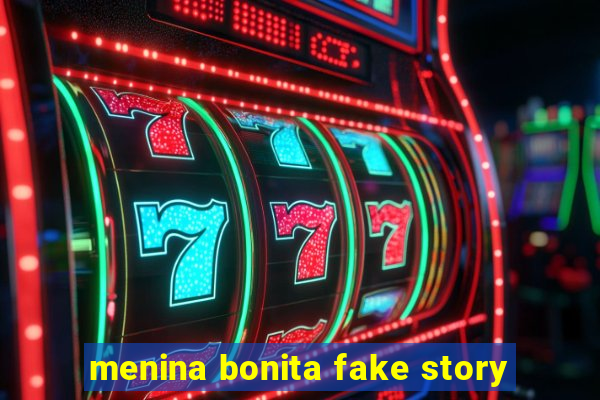 menina bonita fake story