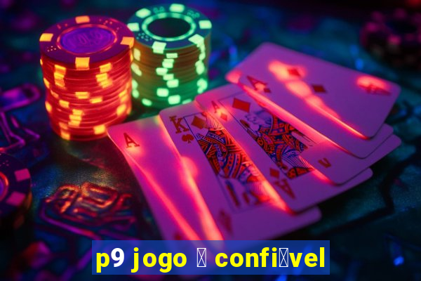 p9 jogo 茅 confi谩vel