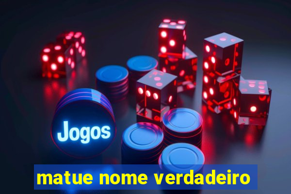 matue nome verdadeiro