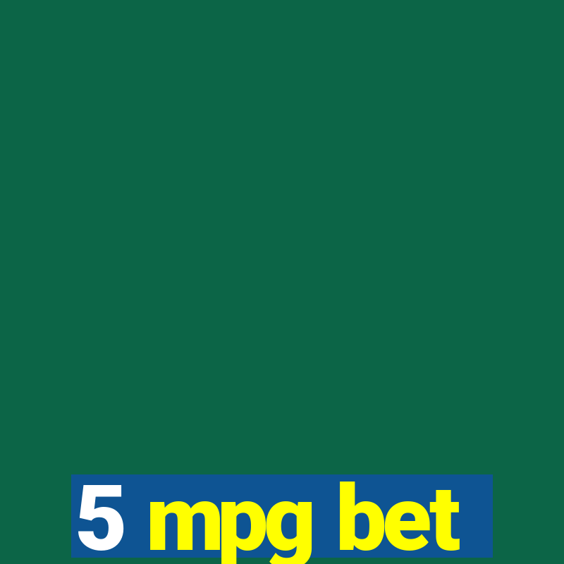 5 mpg bet