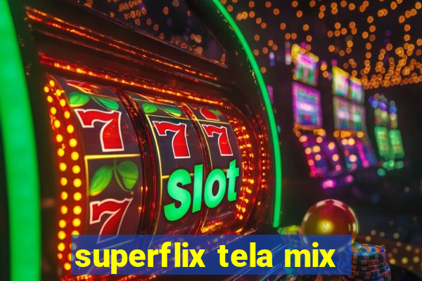 superflix tela mix