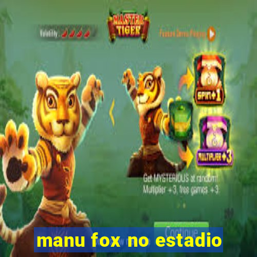 manu fox no estadio