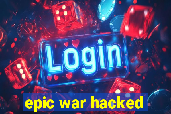 epic war hacked