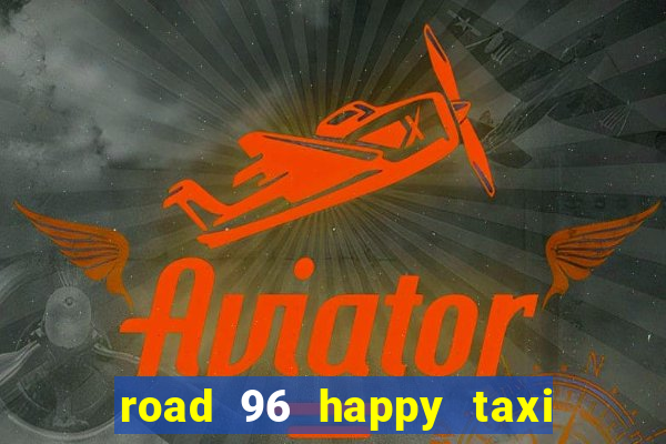 road 96 happy taxi security call password