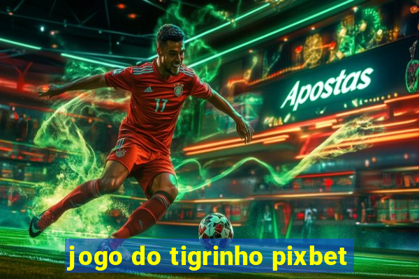 jogo do tigrinho pixbet