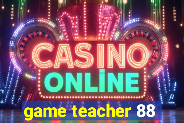 game teacher 88