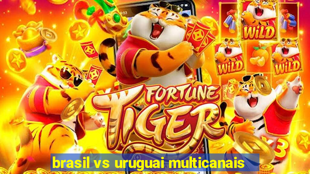 brasil vs uruguai multicanais