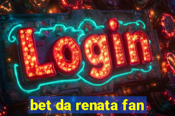 bet da renata fan