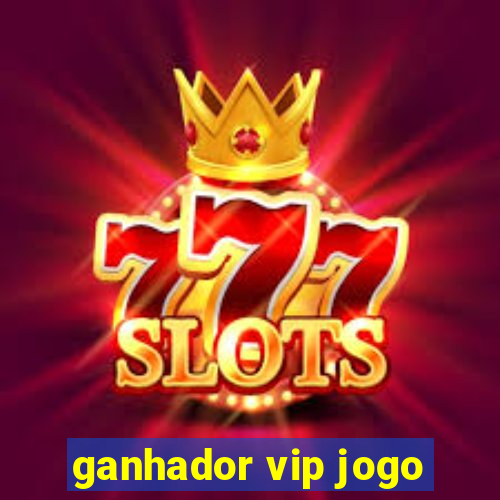 ganhador vip jogo